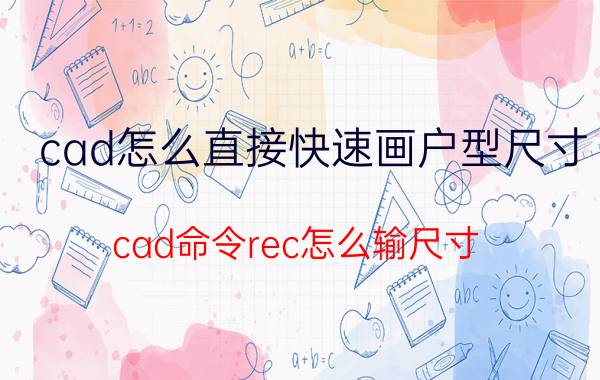 cad怎么直接快速画户型尺寸 cad命令rec怎么输尺寸？